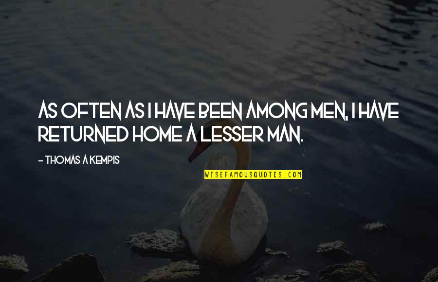 Leueen Macgrath Quotes By Thomas A Kempis: As often as I have been among men, Leueen Macgrath Quotes By Thomas A Kempis: As often as I have been among men,