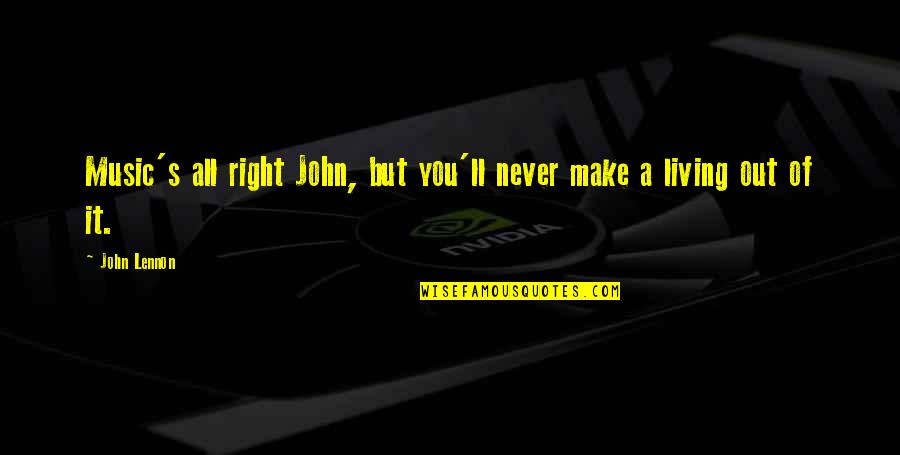 Leugens Justine Quotes By John Lennon: Music's all right John, but you'll never make