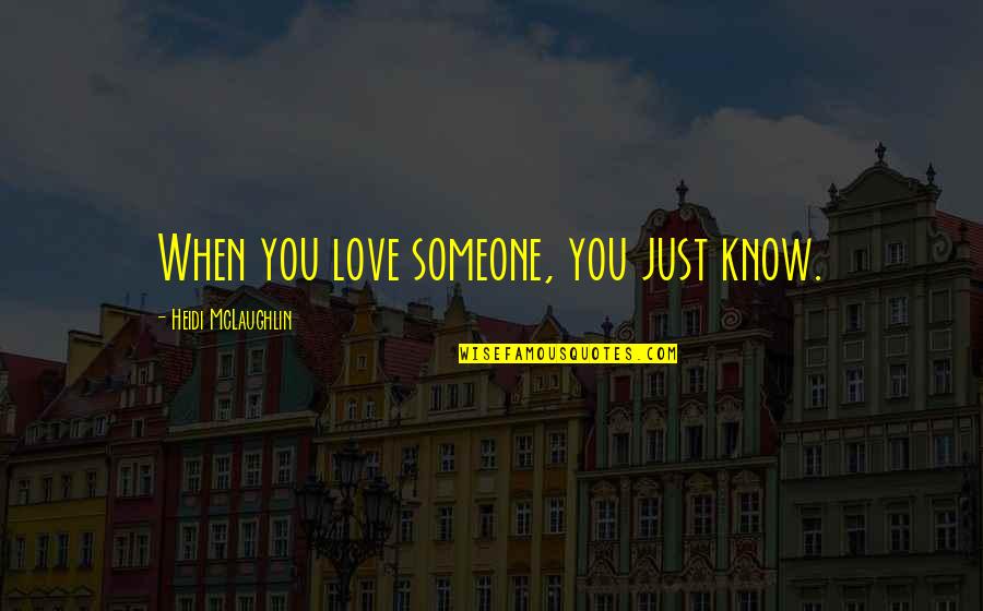 Leuk Quotes By Heidi McLaughlin: When you love someone, you just know. Leuk Quotes By Heidi McLaughlin: When you love someone, you just know.