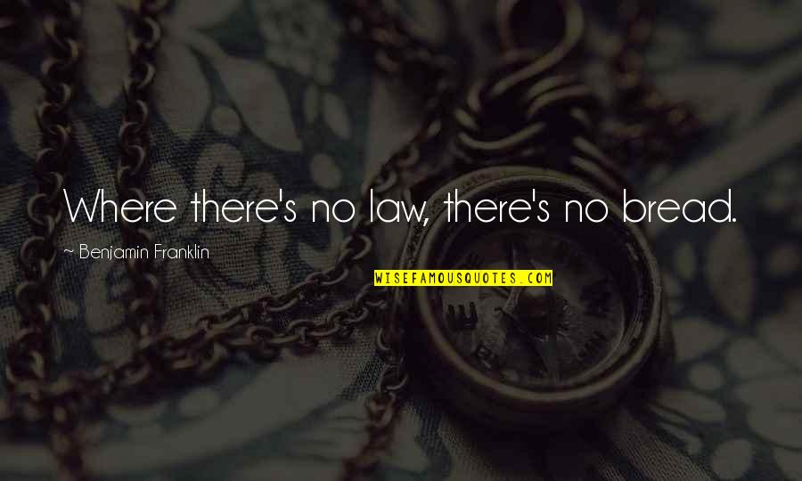 Leukaemia Research Quotes By Benjamin Franklin: Where there's no law, there's no bread.