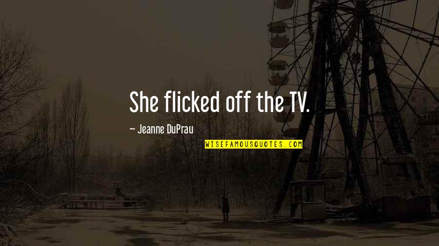 Leukaemia Vs Leukemia Quotes By Jeanne DuPrau: She flicked off the TV.