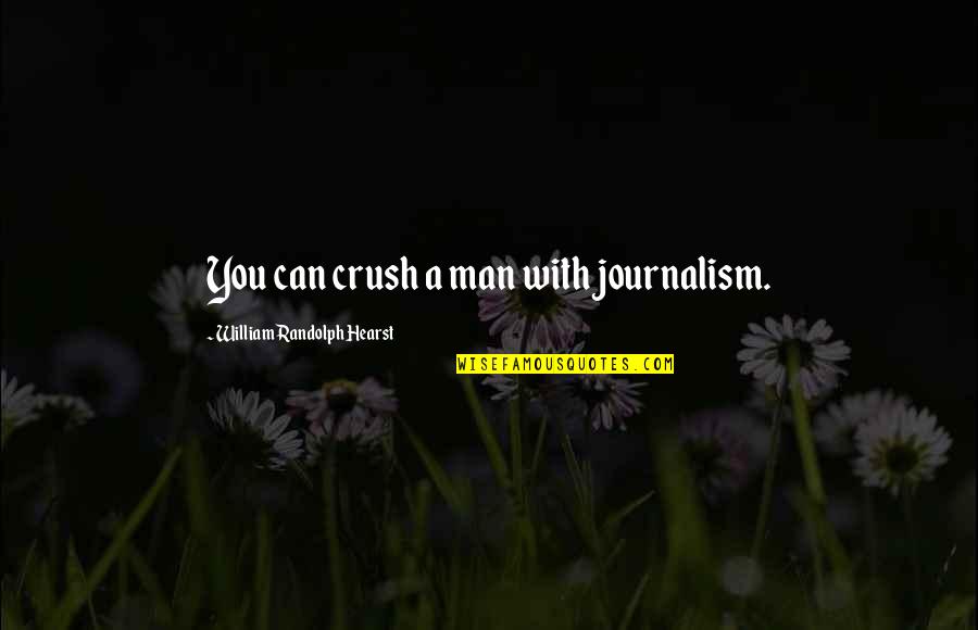 Leukaemia Vs Leukemia Quotes By William Randolph Hearst: You can crush a man with journalism.