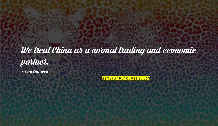 Leukaemia's Quotes By Tsai Ing-wen: We treat China as a normal trading and