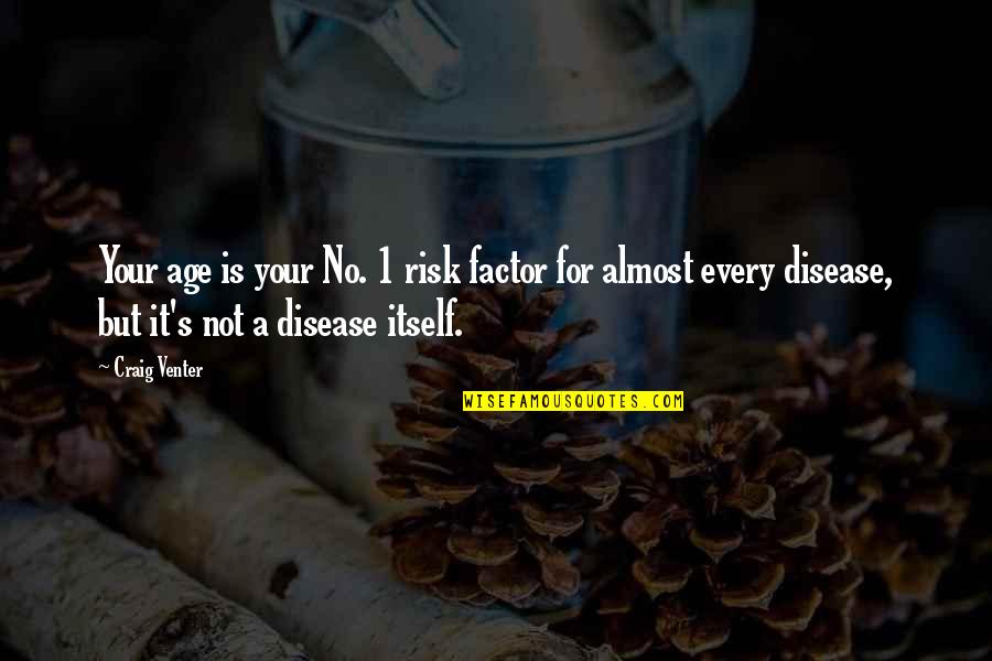 Leuke Bril Quotes By Craig Venter: Your age is your No. 1 risk factor Leuke Bril Quotes By Craig Venter: Your age is your No. 1 risk factor