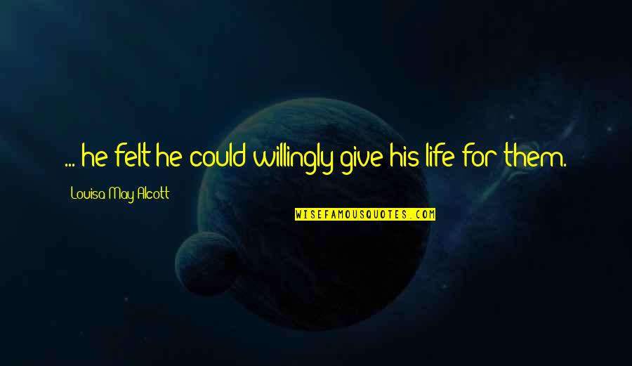 Leuke Geslaagd Quotes By Louisa May Alcott: ... he felt he could willingly give his