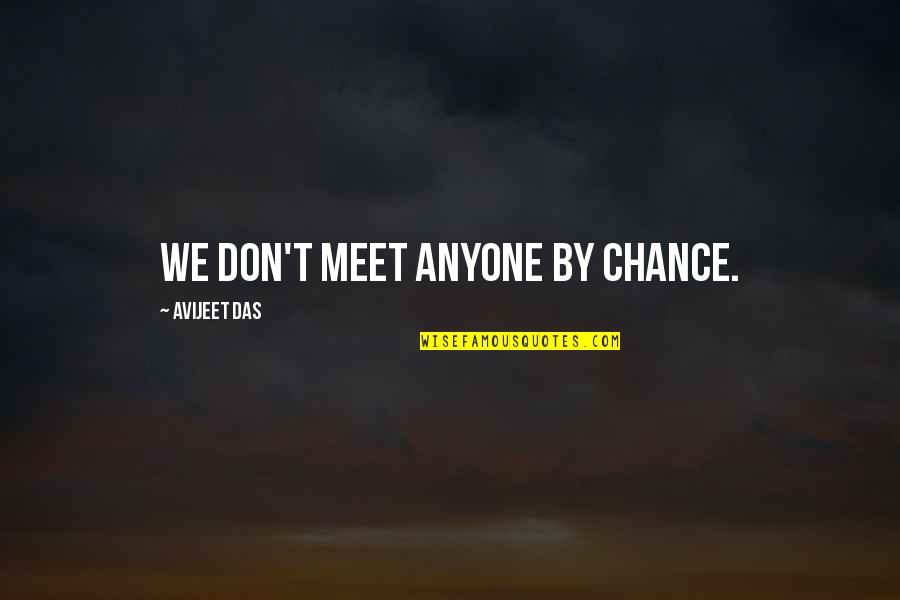 Leuke Jaarboek Quotes By Avijeet Das: We don't meet anyone by chance.