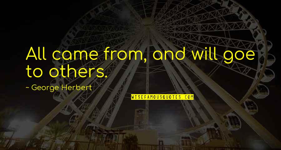 Leuke Maandag Quotes By George Herbert: All came from, and will goe to others. Leuke Maandag Quotes By George Herbert: All came from, and will goe to others.