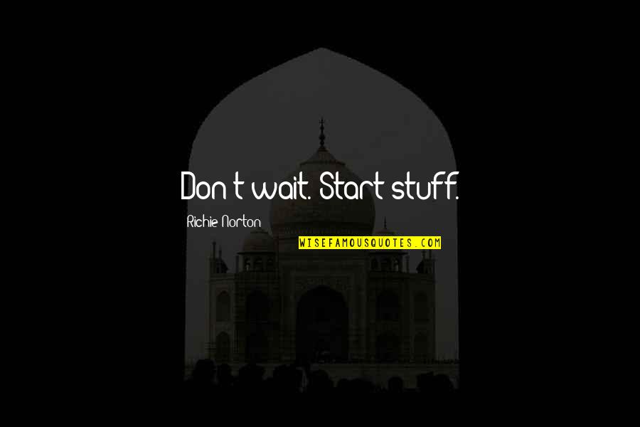 Leuke Meiden Quotes By Richie Norton: Don't wait. Start stuff.