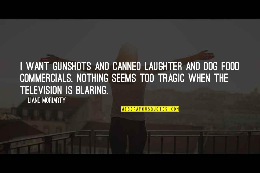 Leuke Moederdag Quotes By Liane Moriarty: I want gunshots and canned laughter and dog