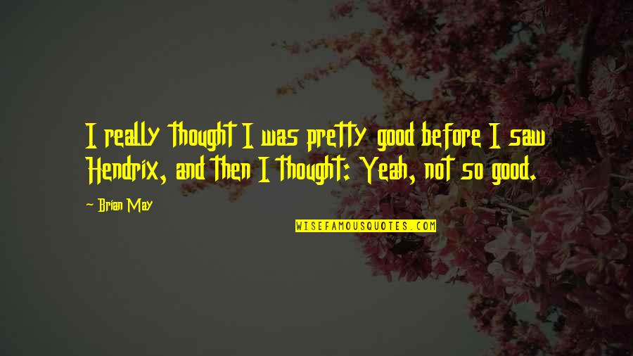 Leuke Vakantie Quotes By Brian May: I really thought I was pretty good before