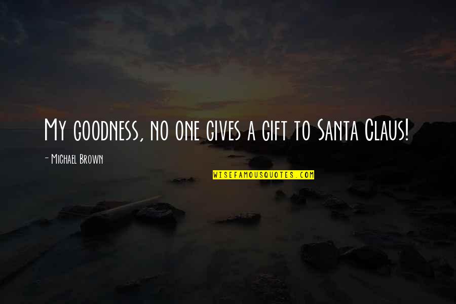 Leuke Vakantie Quotes By Michael Brown: My goodness, no one gives a gift to