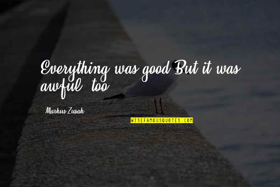 Leukemia Awareness Quotes By Markus Zusak: Everything was good.But it was awful, too.