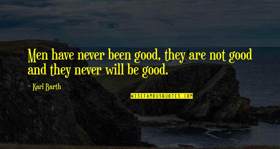Leukemia Support Quotes By Karl Barth: Men have never been good, they are not