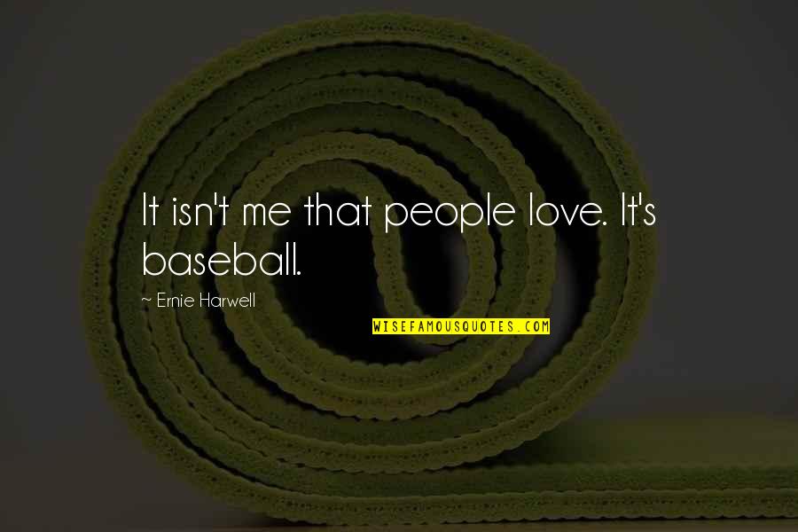 Leukemia Survivors Quotes By Ernie Harwell: It isn't me that people love. It's baseball. Leukemia Survivors Quotes By Ernie Harwell: It isn't me that people love. It's baseball.