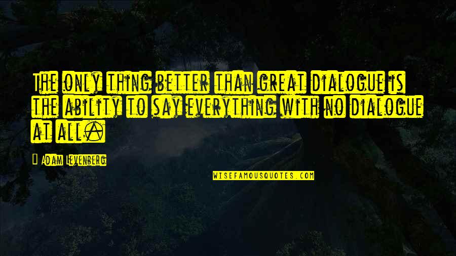 Leukostasis Quotes By Adam Levenberg: The only thing better than great dialogue is Leukostasis Quotes By Adam Levenberg: The only thing better than great dialogue is
