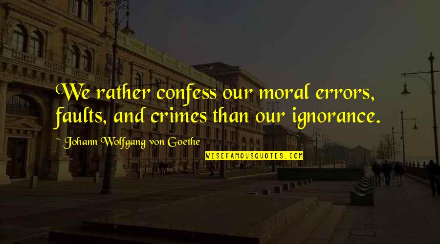 Leukostasis Quotes By Johann Wolfgang Von Goethe: We rather confess our moral errors, faults, and Leukostasis Quotes By Johann Wolfgang Von Goethe: We rather confess our moral errors, faults, and