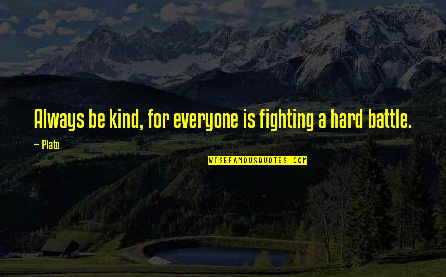 Leung Chun Ying Quotes By Plato: Always be kind, for everyone is fighting a