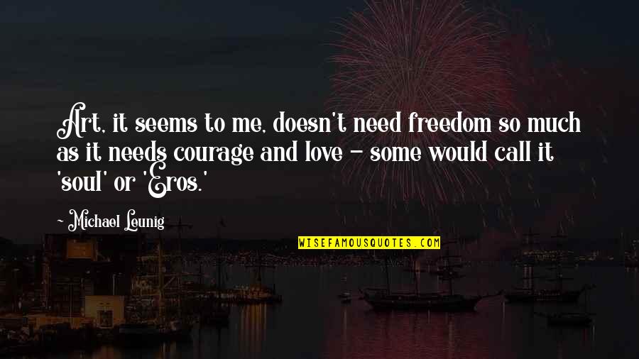 Leunig Art Quotes By Michael Leunig: Art, it seems to me, doesn't need freedom Leunig Art Quotes By Michael Leunig: Art, it seems to me, doesn't need freedom