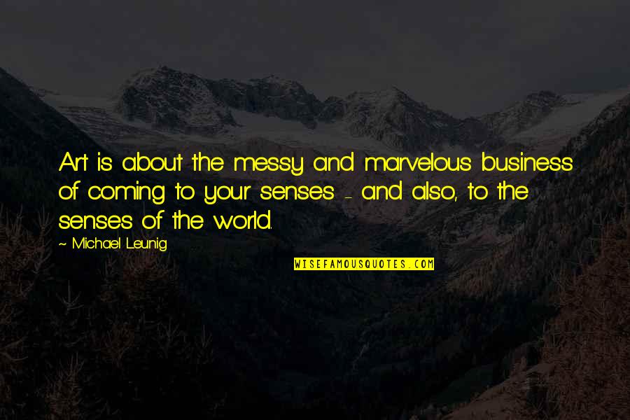 Leunig Art Quotes By Michael Leunig: Art is about the messy and marvelous business Leunig Art Quotes By Michael Leunig: Art is about the messy and marvelous business