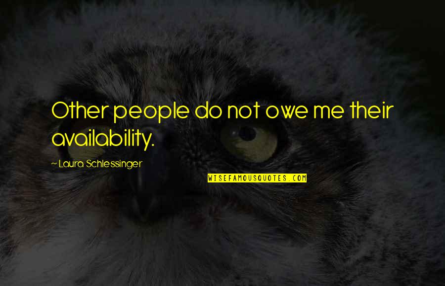 Leurenkill Quotes By Laura Schlessinger: Other people do not owe me their availability. Leurenkill Quotes By Laura Schlessinger: Other people do not owe me their availability.