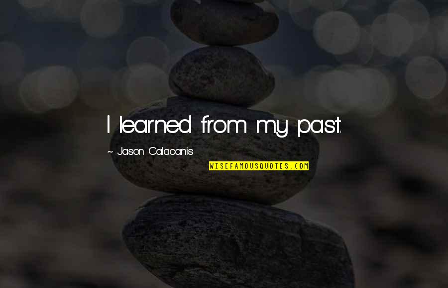 Leurope De Lest Quotes By Jason Calacanis: I learned from my past.