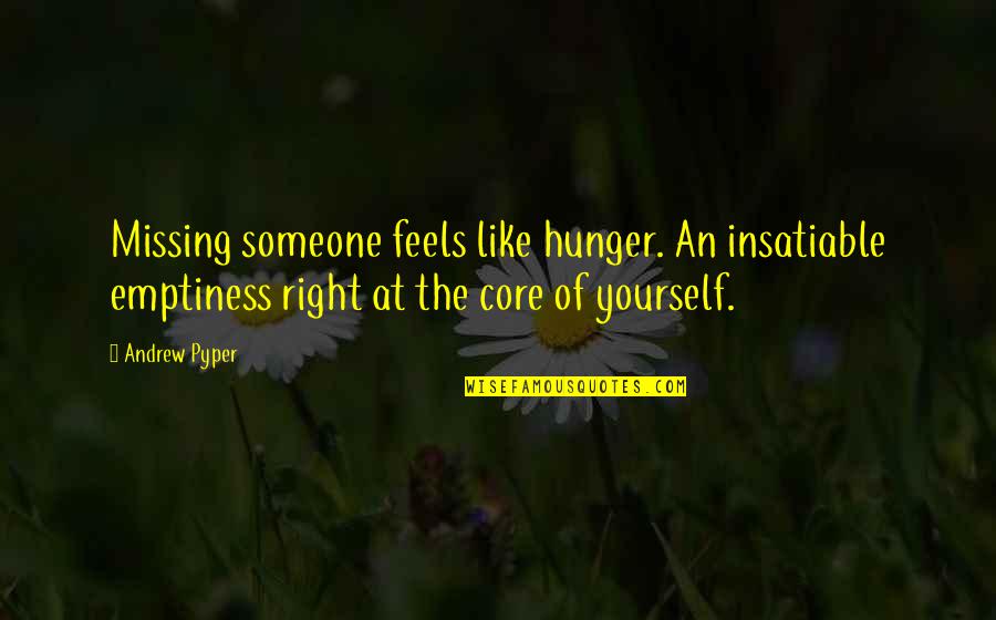 Leurre Juste Quotes By Andrew Pyper: Missing someone feels like hunger. An insatiable emptiness Leurre Juste Quotes By Andrew Pyper: Missing someone feels like hunger. An insatiable emptiness