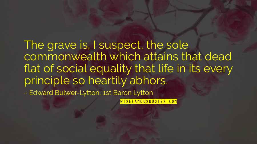 Leurre Souple Quotes By Edward Bulwer-Lytton, 1st Baron Lytton: The grave is, I suspect, the sole commonwealth Leurre Souple Quotes By Edward Bulwer-Lytton, 1st Baron Lytton: The grave is, I suspect, the sole commonwealth