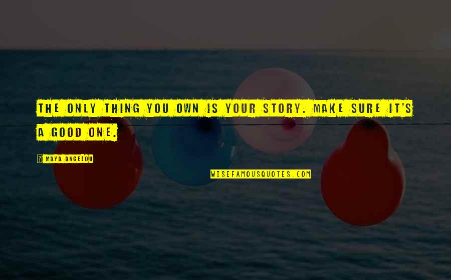 Leurre Souple Quotes By Maya Angelou: The only thing you own is your story.