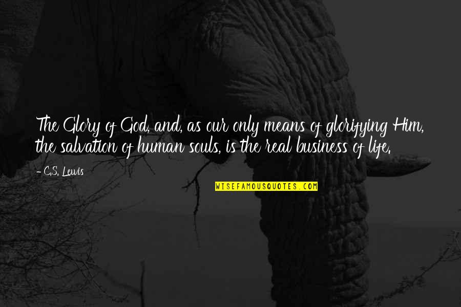 Leute Quotes By C.S. Lewis: The Glory of God, and, as our only Leute Quotes By C.S. Lewis: The Glory of God, and, as our only