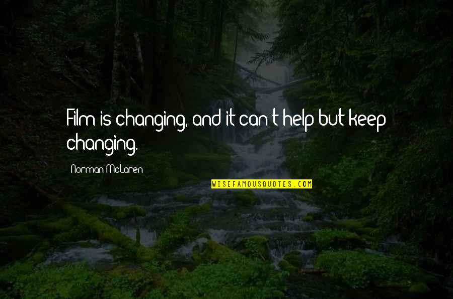 Leute Quotes By Norman McLaren: Film is changing, and it can't help but Leute Quotes By Norman McLaren: Film is changing, and it can't help but