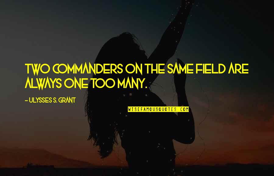 Leuteneggers Quotes By Ulysses S. Grant: Two commanders on the same field are always Leuteneggers Quotes By Ulysses S. Grant: Two commanders on the same field are always
