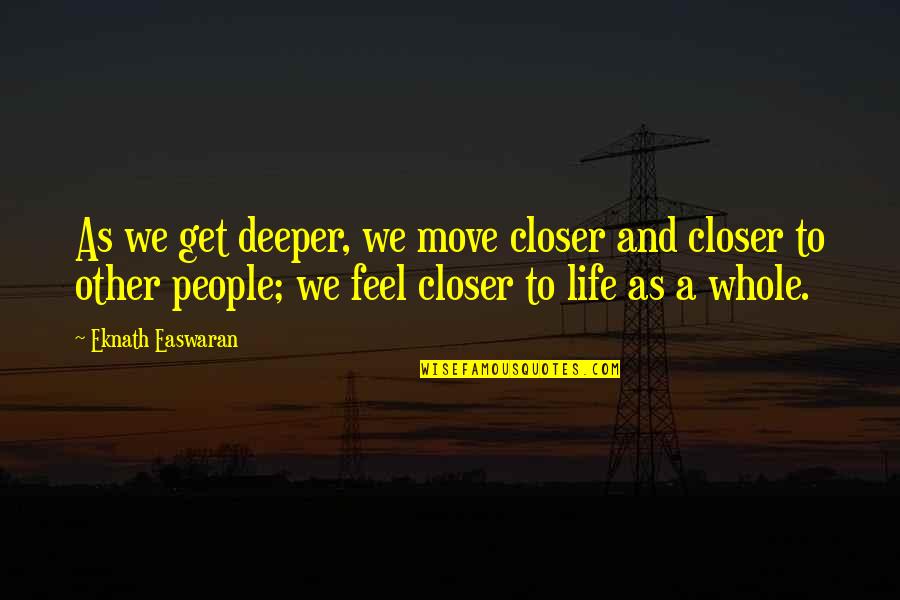 Leuterio Thomas Quotes By Eknath Easwaran: As we get deeper, we move closer and Leuterio Thomas Quotes By Eknath Easwaran: As we get deeper, we move closer and