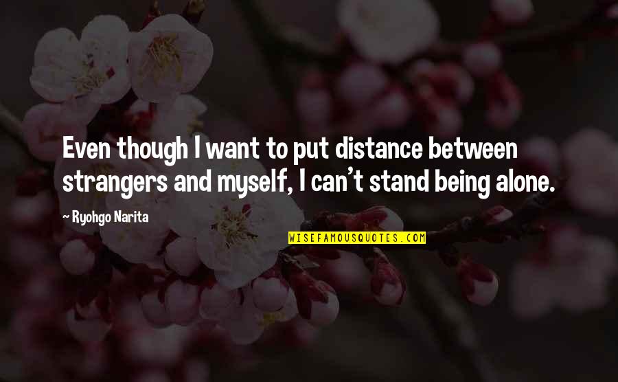 Leuterio Thomas Quotes By Ryohgo Narita: Even though I want to put distance between Leuterio Thomas Quotes By Ryohgo Narita: Even though I want to put distance between