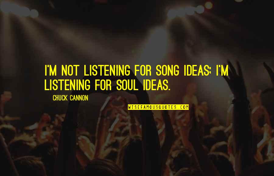 Leuters Quotes By Chuck Cannon: I'm not listening for song ideas; I'm listening