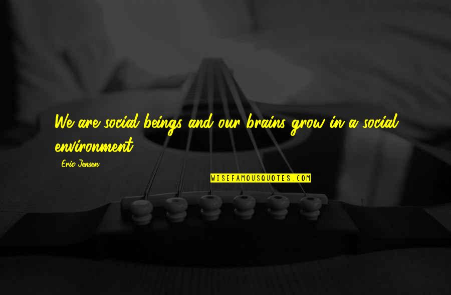 Leutgeb Entertainment Quotes By Eric Jensen: We are social beings and our brains grow