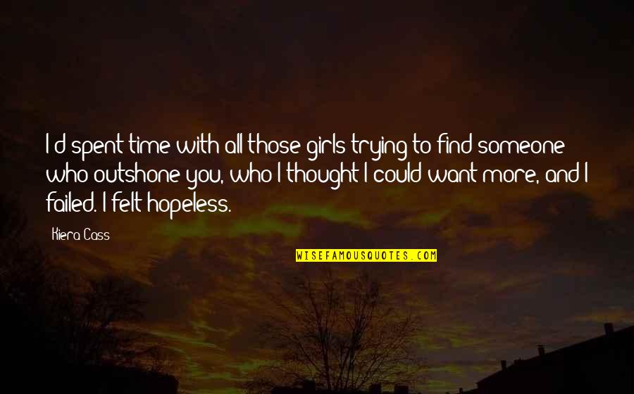 Leutgeb Entertainment Quotes By Kiera Cass: I'd spent time with all those girls trying Leutgeb Entertainment Quotes By Kiera Cass: I'd spent time with all those girls trying