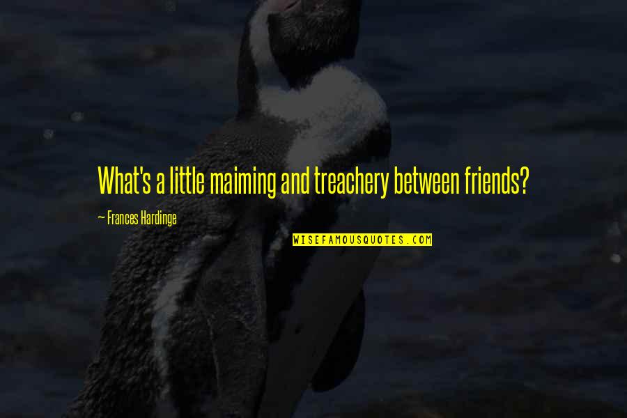 Leuthner Law Quotes By Frances Hardinge: What's a little maiming and treachery between friends? Leuthner Law Quotes By Frances Hardinge: What's a little maiming and treachery between friends?
