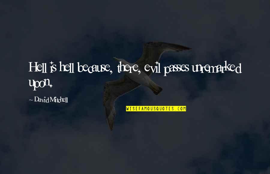 Leuvanjoki Quotes By David Mitchell: Hell is hell because, there, evil passes unremarked Leuvanjoki Quotes By David Mitchell: Hell is hell because, there, evil passes unremarked