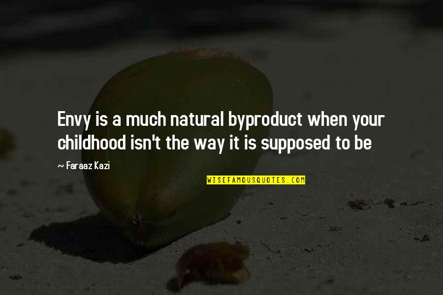 Leuven Bears Quotes By Faraaz Kazi: Envy is a much natural byproduct when your Leuven Bears Quotes By Faraaz Kazi: Envy is a much natural byproduct when your
