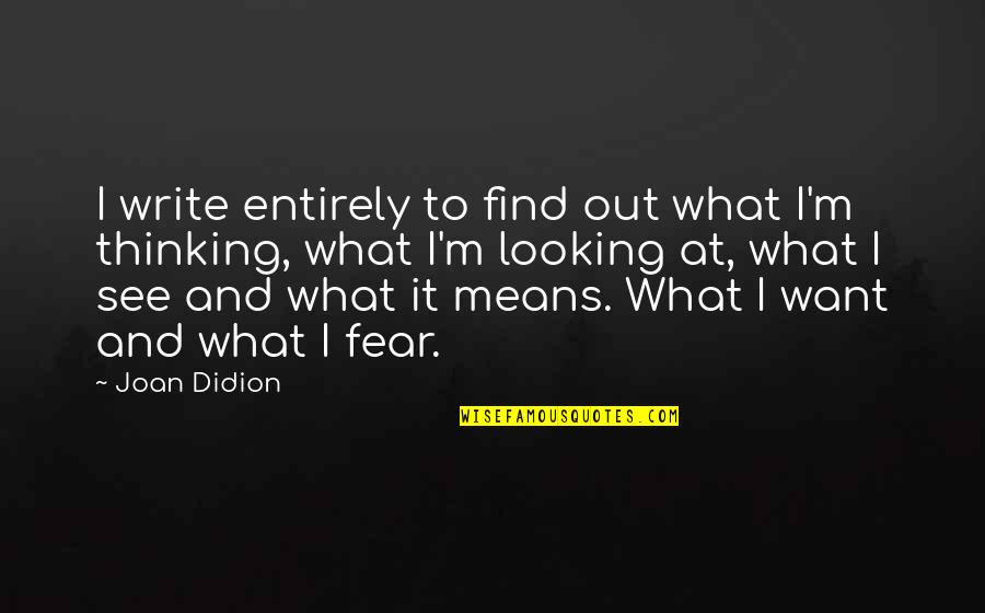Leuven Station Quotes By Joan Didion: I write entirely to find out what I'm Leuven Station Quotes By Joan Didion: I write entirely to find out what I'm