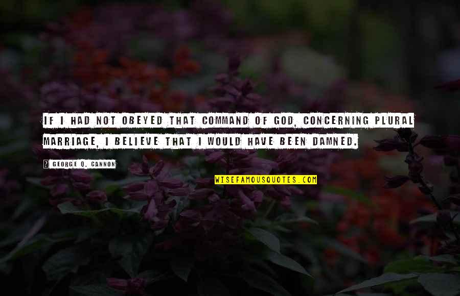 Leuwen Art Quotes By George Q. Cannon: If I had not obeyed that command of Leuwen Art Quotes By George Q. Cannon: If I had not obeyed that command of
