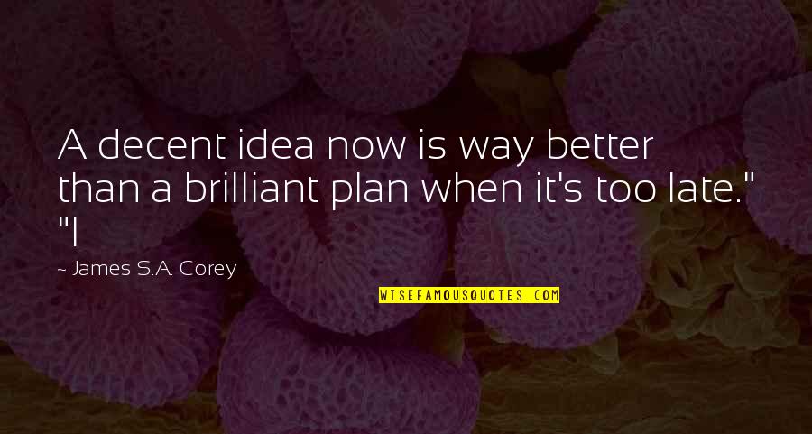 Leuwen Grayle Quotes By James S.A. Corey: A decent idea now is way better than