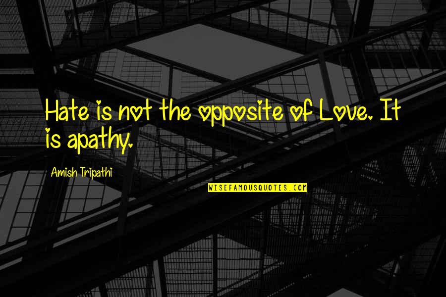 Leuzinger High Quotes By Amish Tripathi: Hate is not the opposite of Love. It