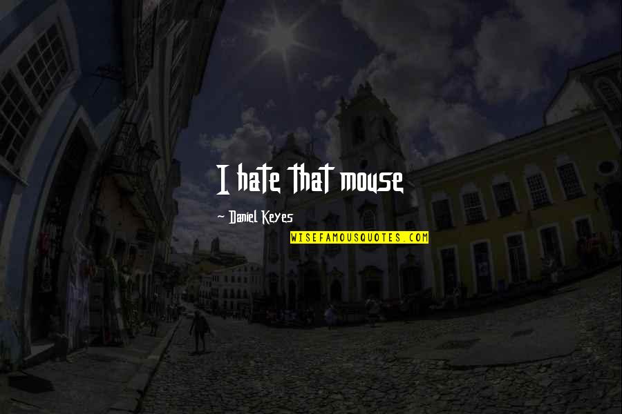 Leuzinger High Quotes By Daniel Keyes: I hate that mouse