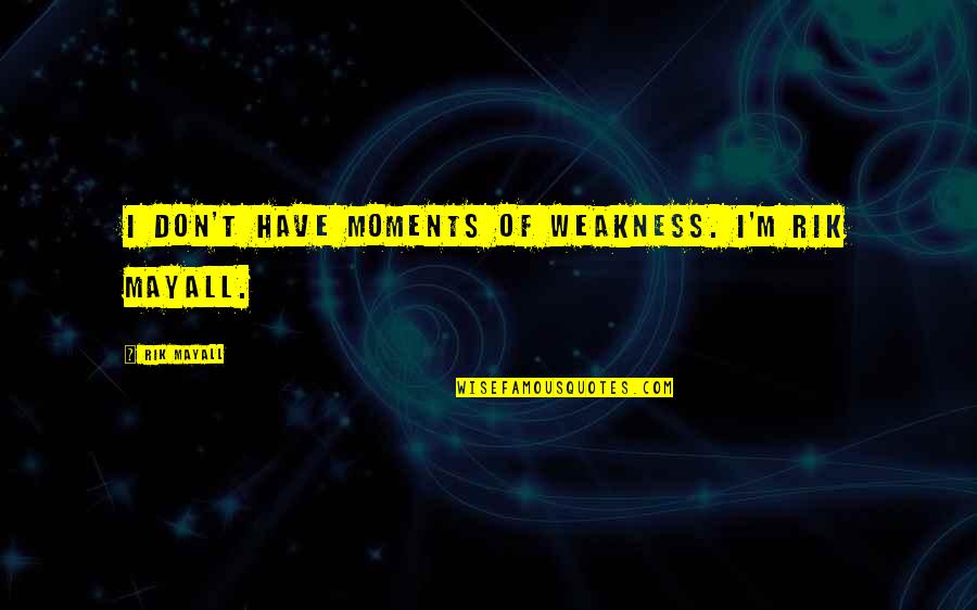 Lev Andropov Quotes By Rik Mayall: I don't have moments of weakness. I'm Rik