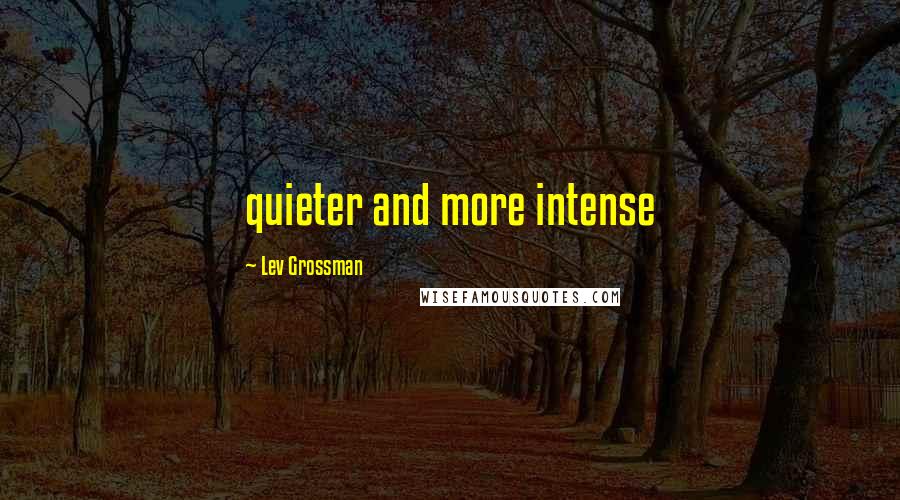 Lev Grossman quotes: quieter and more intense
