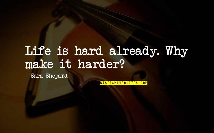 Lev Kamenev Quotes By Sara Shepard: Life is hard already. Why make it harder?
