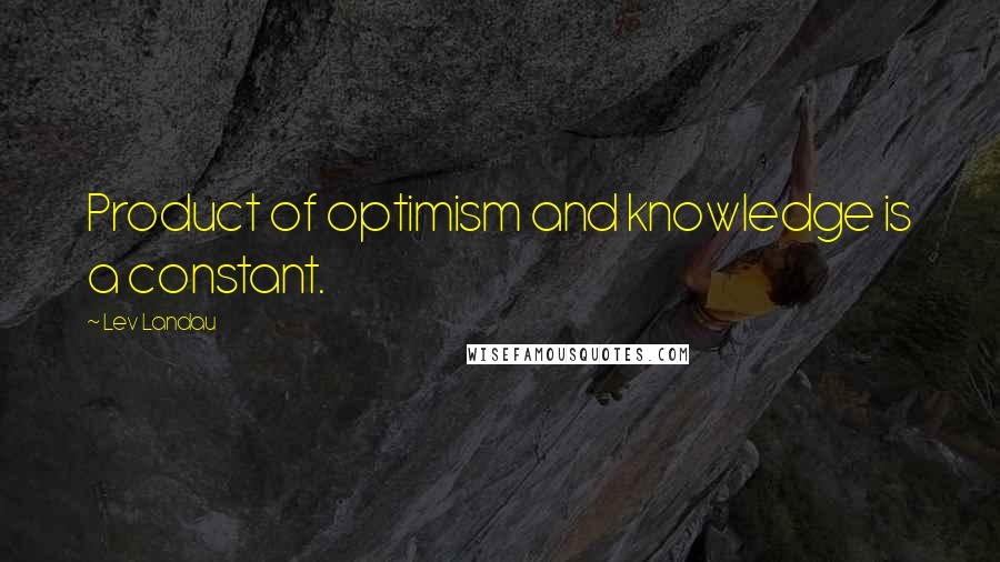 Lev Landau quotes: Product of optimism and knowledge is a constant.