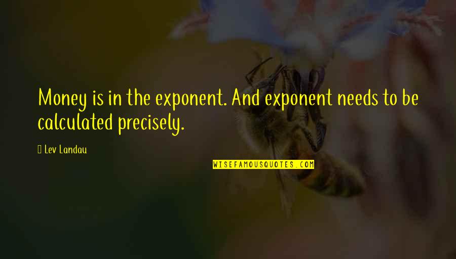 Lev Landau Quotes By Lev Landau: Money is in the exponent. And exponent needs