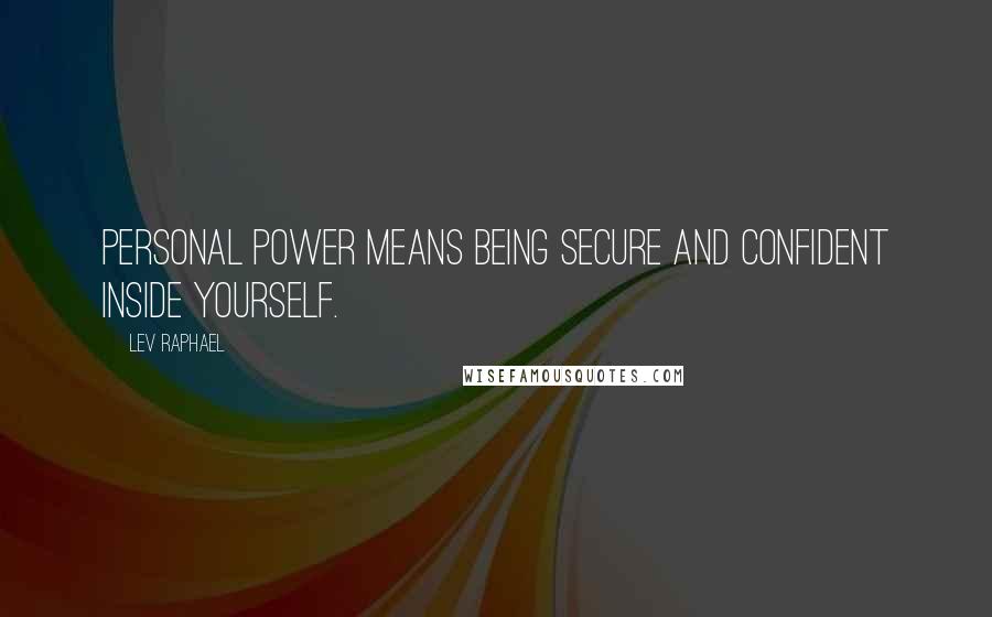 Lev Raphael quotes: Personal power means being secure and confident inside yourself.